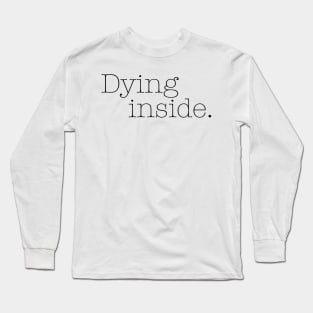Dying Inside Long Sleeve T-Shirt